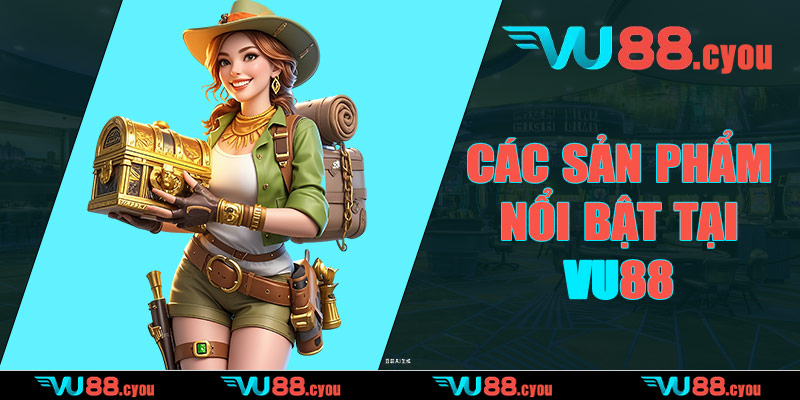 Những sản phẩm nổi bật tại nhà cái VU88
