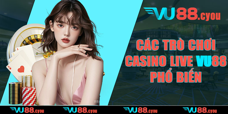 Các trò chơi casino live VU88 phổ biến
