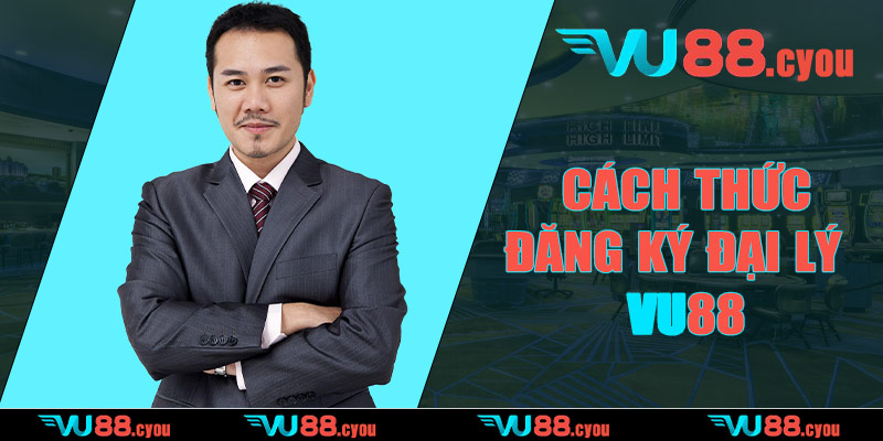 Cách thức đăng ký đại lý VU88