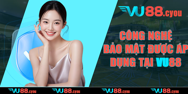 Công nghệ bảo mật được áp dụng tại VU88