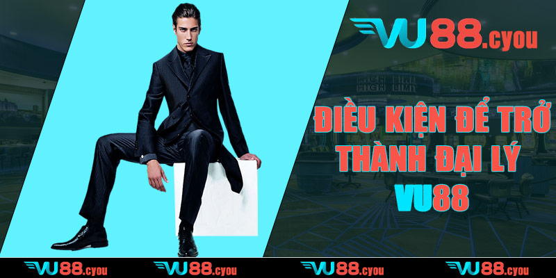Điều kiện để trở thành đại lý VU88