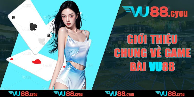 Giới thiệu chung về game bài VU88
