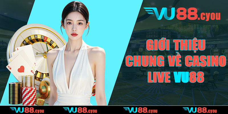 Giới thiệu chung về Casino Live VU88