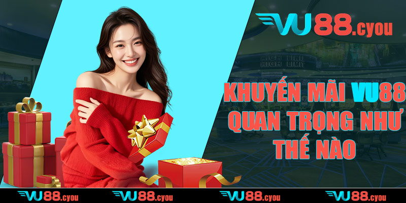 Khuyến mãi VU88 quan trọng như thế nào?