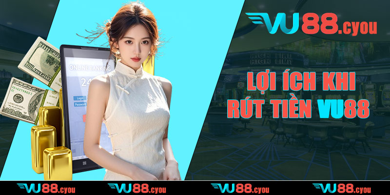 Lợi ích khi rút tiền VU88