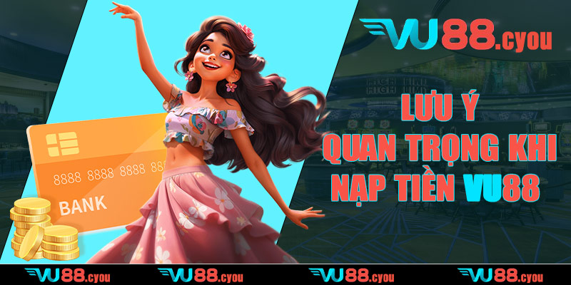 Lưu ý quan trọng khi nạp tiền VU88