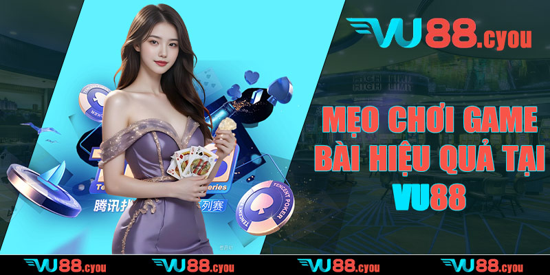 Mẹo chơi game bài hiệu quả tại VU88