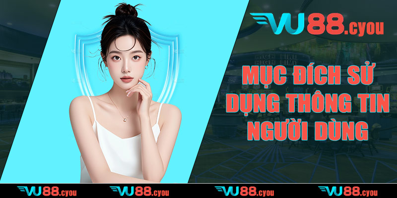Mục đích sử dụng thông tin người dùng tại VU88