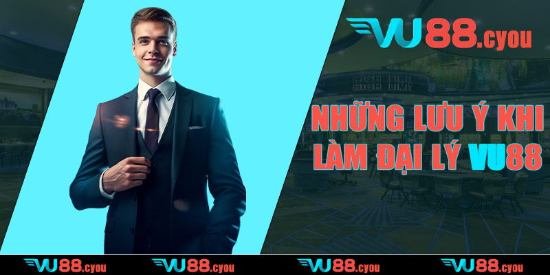 Những lưu ý khi làm đại lý VU88