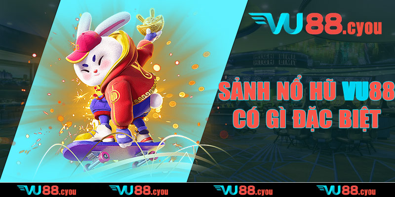 Sảnh nổ hũ VU88 có gì đặc biệt?