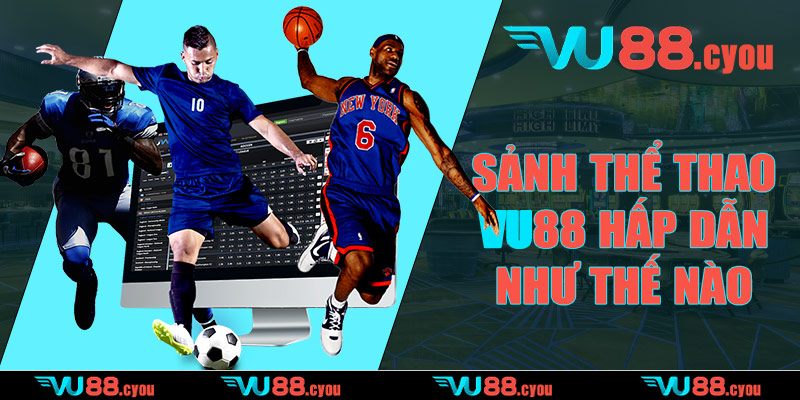 Sảnh thể thao VU88 hấp dẫn như thế nào?