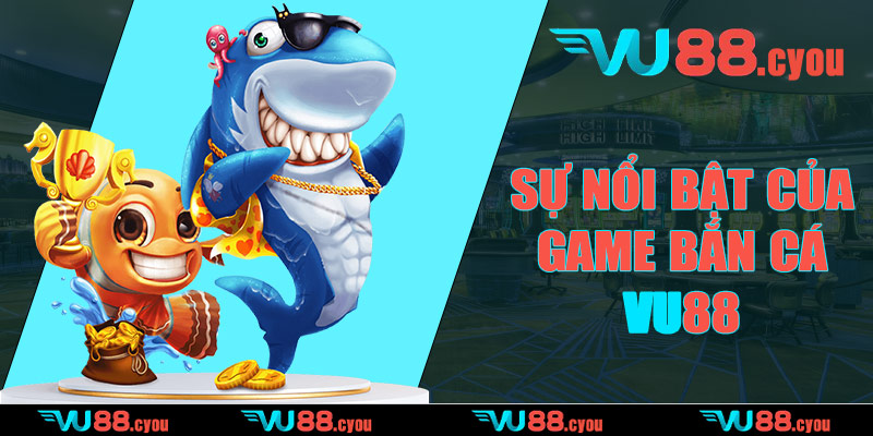 Sự nổi bật của game bắn cá VU88