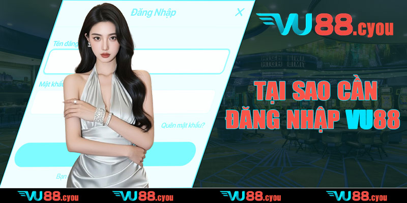 Tại sao cần đăng nhập VU88?