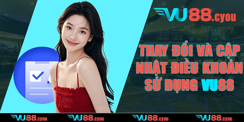 Thay đổi và cập nhật điều khoản sử dụng VU88