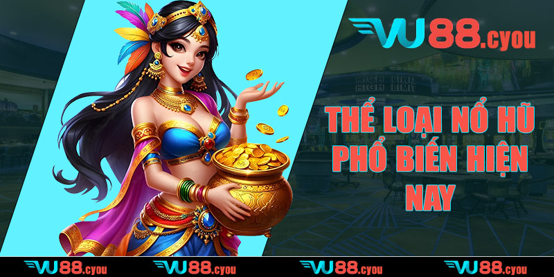 Các thể loại game nổ hũ VU88 phổ biến hiện nay