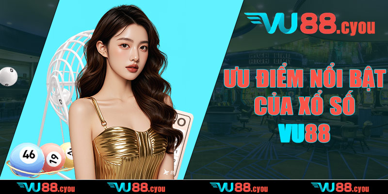 Ưu điểm nổi bật của xổ số VU88