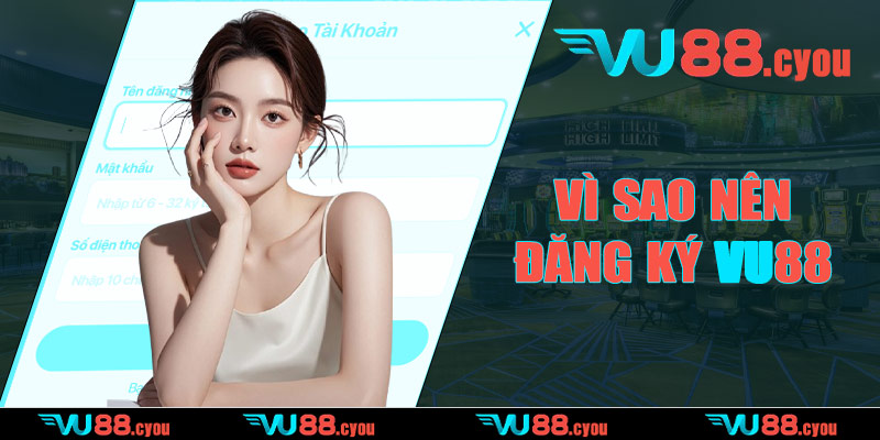 Vì sao nên đăng ký VU88?